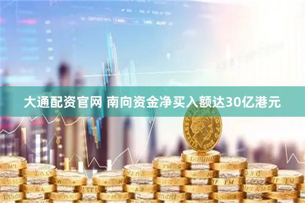 大通配资官网 南向资金净买入额达30亿港元